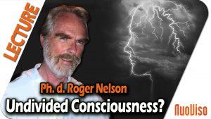 Undivided Consciousness? – Ph.D Roger Nelson